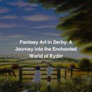 Fantasy Art in Derby: A Journey into the Enchanted World of Ryder