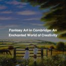 Fantasy Art in Cambridge: An Enchanted World of Creativity